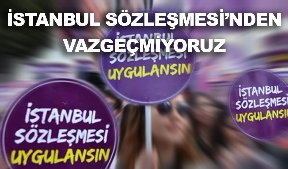 İSTANBUL SÖZLEŞMESİNDEN VAZGEÇMİYORUZ-2